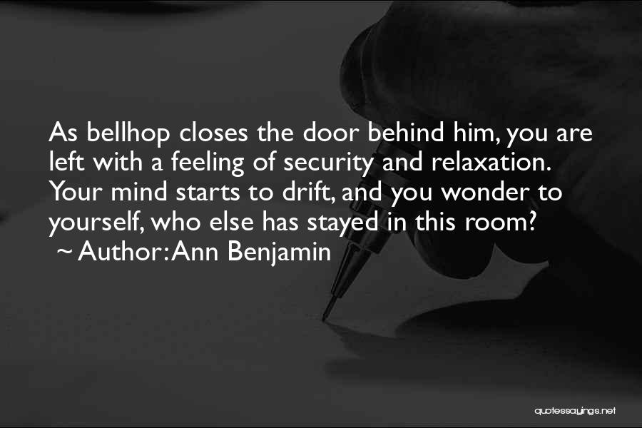 Ann Benjamin Quotes: As Bellhop Closes The Door Behind Him, You Are Left With A Feeling Of Security And Relaxation. Your Mind Starts