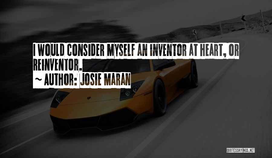 Josie Maran Quotes: I Would Consider Myself An Inventor At Heart, Or Reinventor.