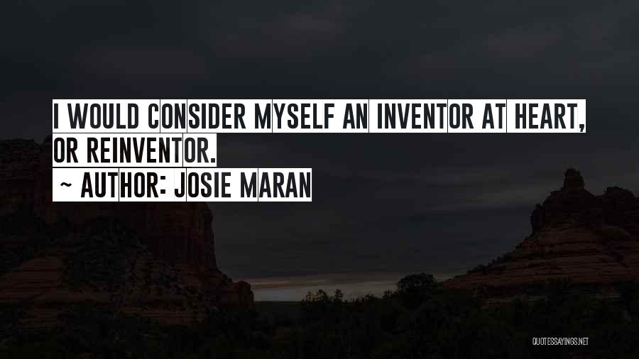 Josie Maran Quotes: I Would Consider Myself An Inventor At Heart, Or Reinventor.