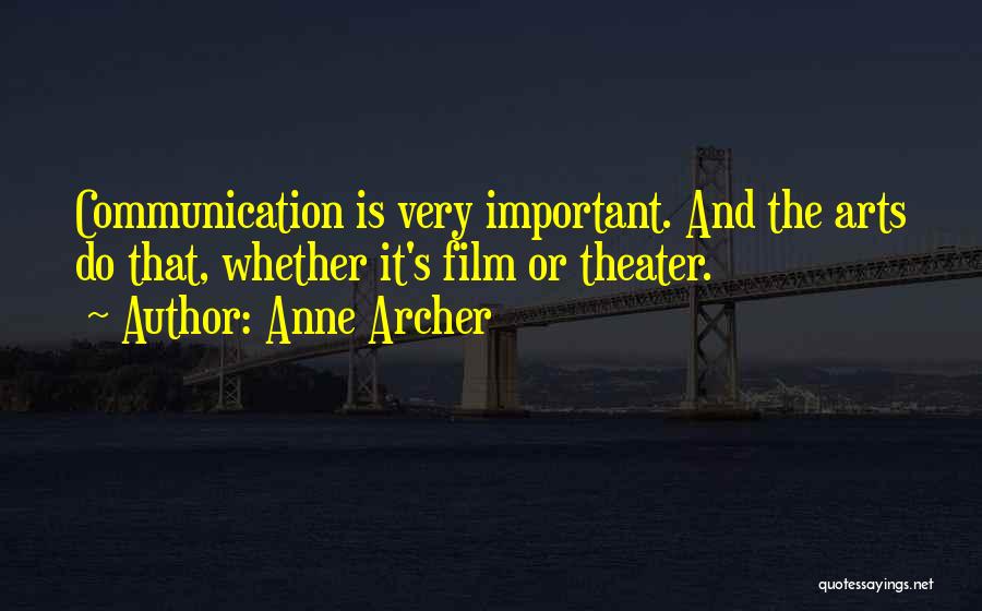 Anne Archer Quotes: Communication Is Very Important. And The Arts Do That, Whether It's Film Or Theater.