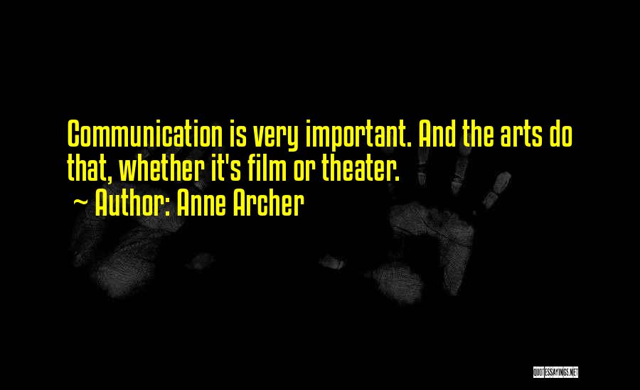 Anne Archer Quotes: Communication Is Very Important. And The Arts Do That, Whether It's Film Or Theater.