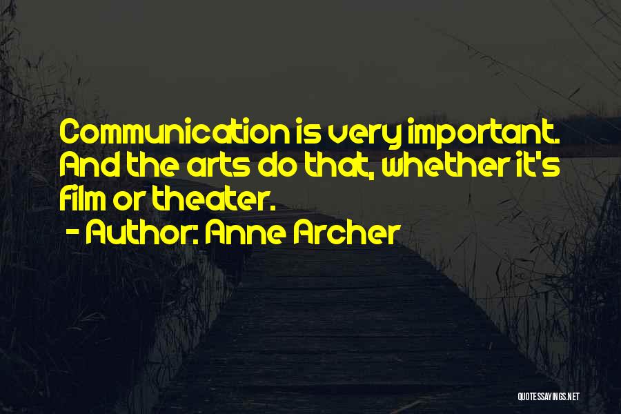 Anne Archer Quotes: Communication Is Very Important. And The Arts Do That, Whether It's Film Or Theater.