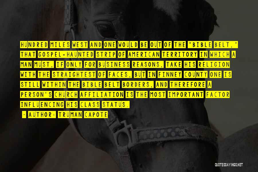 Truman Capote Quotes: Hundred Miles West And One Would Be Out Of The Bible Belt, That Gospel-haunted Strip Of American Territory In Which
