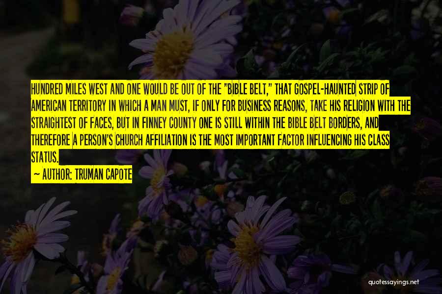 Truman Capote Quotes: Hundred Miles West And One Would Be Out Of The Bible Belt, That Gospel-haunted Strip Of American Territory In Which