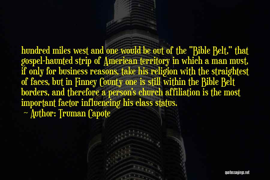 Truman Capote Quotes: Hundred Miles West And One Would Be Out Of The Bible Belt, That Gospel-haunted Strip Of American Territory In Which