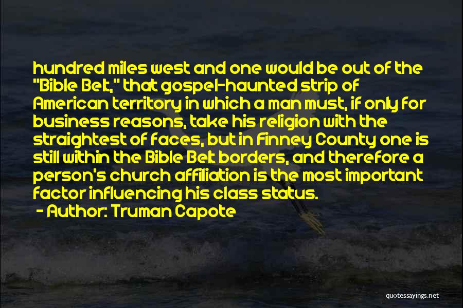 Truman Capote Quotes: Hundred Miles West And One Would Be Out Of The Bible Belt, That Gospel-haunted Strip Of American Territory In Which