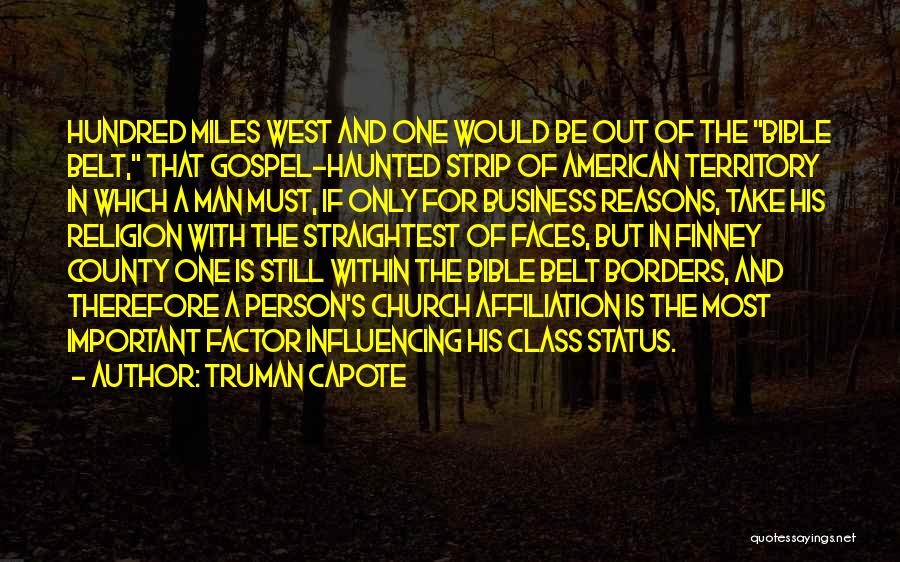 Truman Capote Quotes: Hundred Miles West And One Would Be Out Of The Bible Belt, That Gospel-haunted Strip Of American Territory In Which