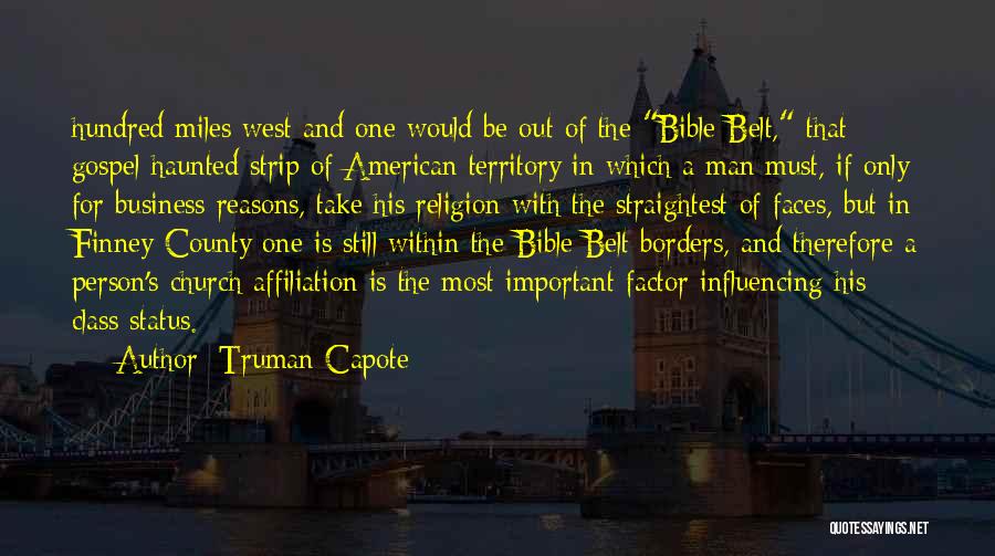 Truman Capote Quotes: Hundred Miles West And One Would Be Out Of The Bible Belt, That Gospel-haunted Strip Of American Territory In Which