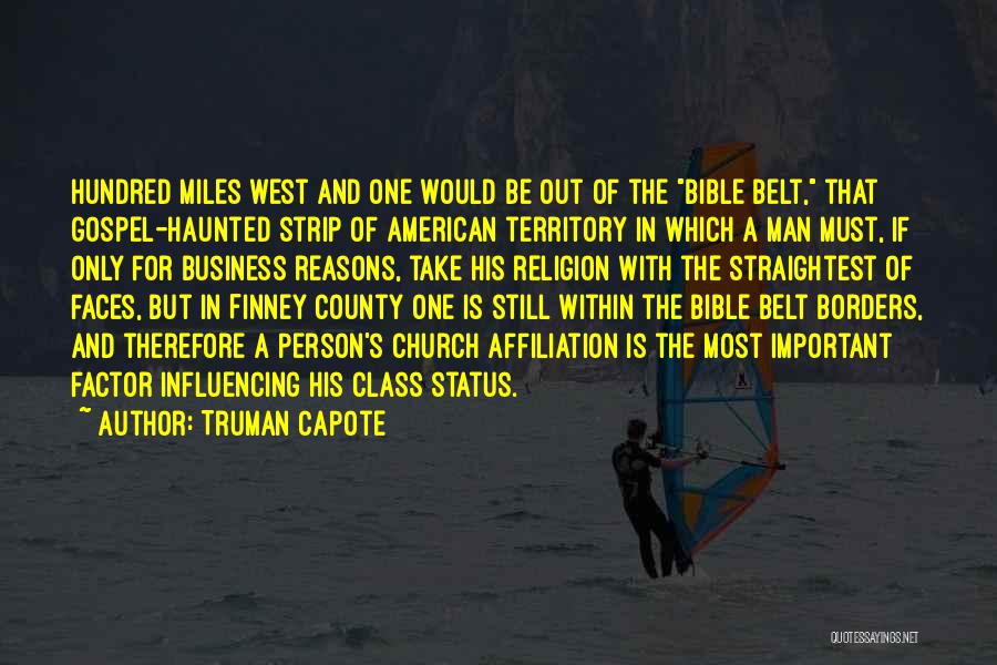 Truman Capote Quotes: Hundred Miles West And One Would Be Out Of The Bible Belt, That Gospel-haunted Strip Of American Territory In Which