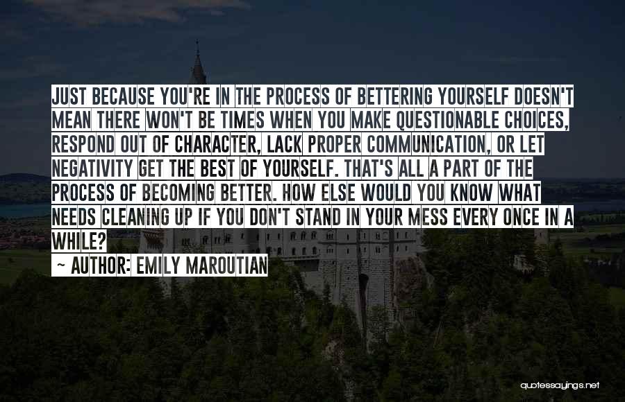 Emily Maroutian Quotes: Just Because You're In The Process Of Bettering Yourself Doesn't Mean There Won't Be Times When You Make Questionable Choices,