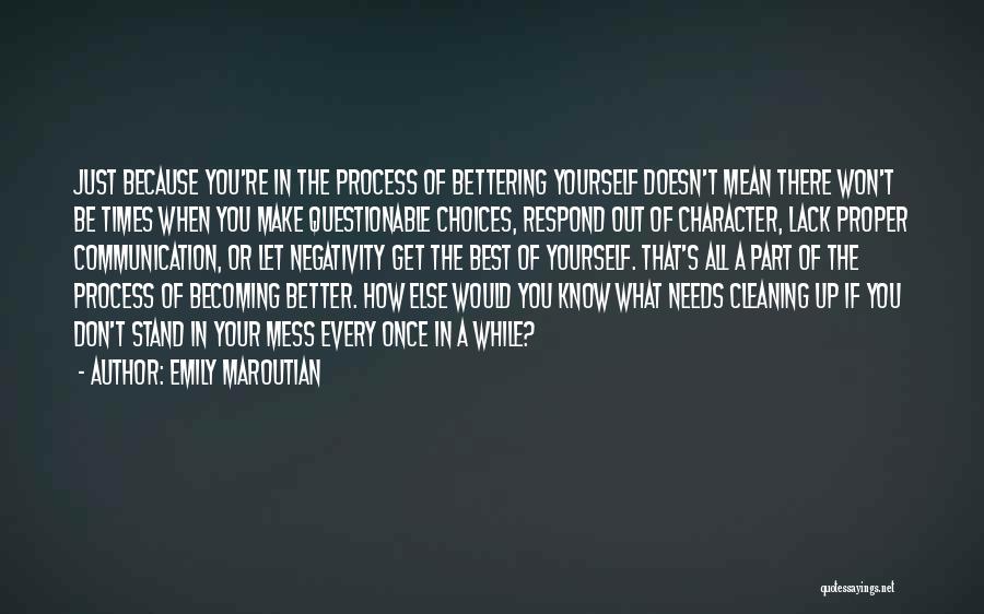 Emily Maroutian Quotes: Just Because You're In The Process Of Bettering Yourself Doesn't Mean There Won't Be Times When You Make Questionable Choices,