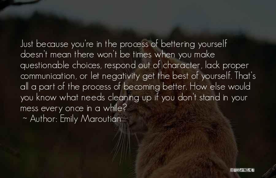 Emily Maroutian Quotes: Just Because You're In The Process Of Bettering Yourself Doesn't Mean There Won't Be Times When You Make Questionable Choices,