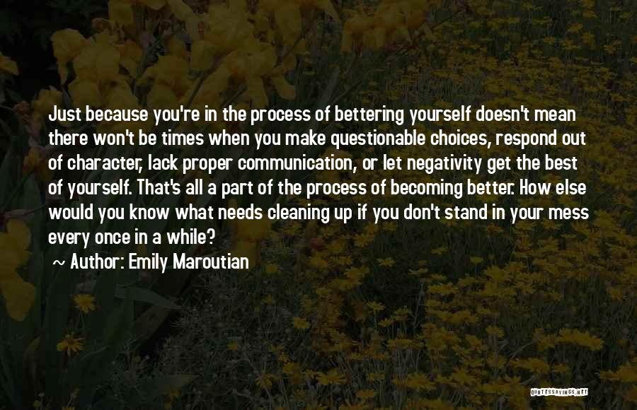 Emily Maroutian Quotes: Just Because You're In The Process Of Bettering Yourself Doesn't Mean There Won't Be Times When You Make Questionable Choices,