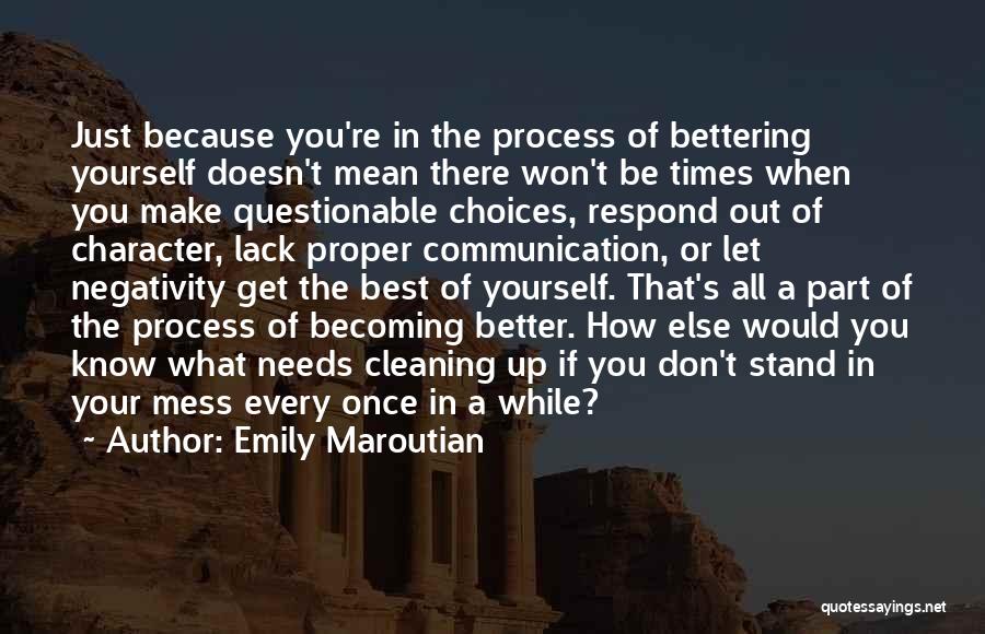 Emily Maroutian Quotes: Just Because You're In The Process Of Bettering Yourself Doesn't Mean There Won't Be Times When You Make Questionable Choices,