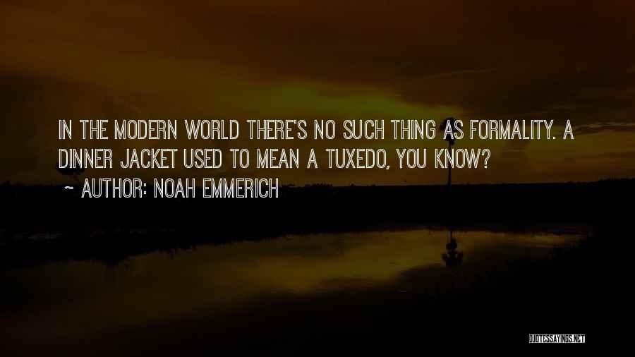 Noah Emmerich Quotes: In The Modern World There's No Such Thing As Formality. A Dinner Jacket Used To Mean A Tuxedo, You Know?