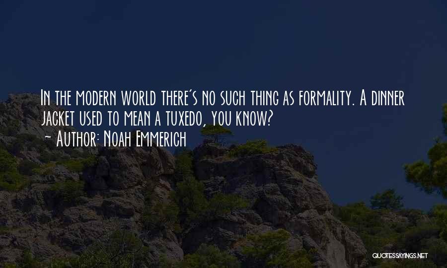 Noah Emmerich Quotes: In The Modern World There's No Such Thing As Formality. A Dinner Jacket Used To Mean A Tuxedo, You Know?