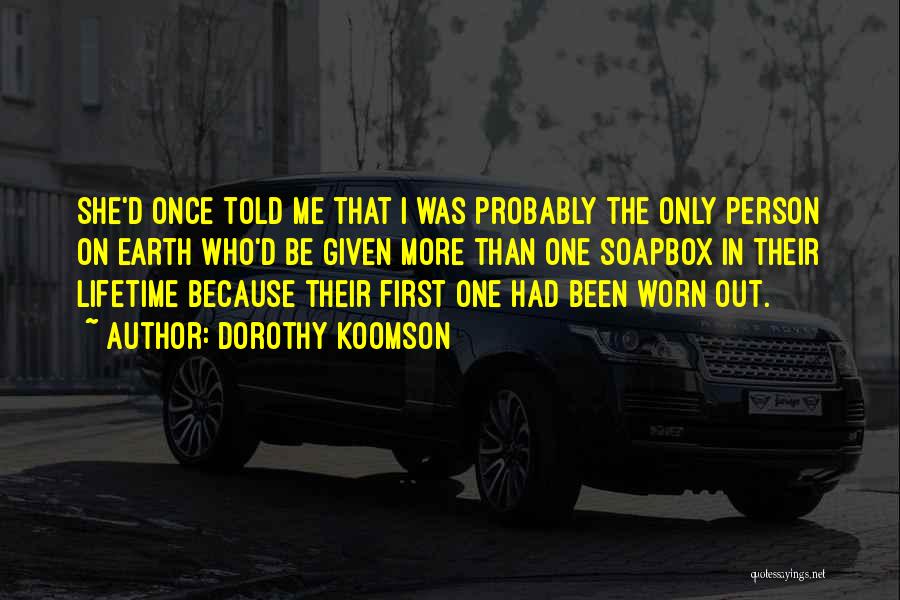 Dorothy Koomson Quotes: She'd Once Told Me That I Was Probably The Only Person On Earth Who'd Be Given More Than One Soapbox