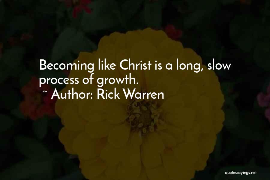 Rick Warren Quotes: Becoming Like Christ Is A Long, Slow Process Of Growth.