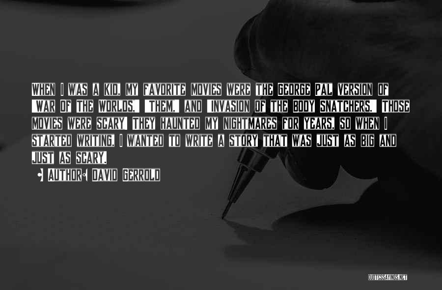 David Gerrold Quotes: When I Was A Kid, My Favorite Movies Were The George Pal Version Of 'war Of The Worlds,' 'them,' And