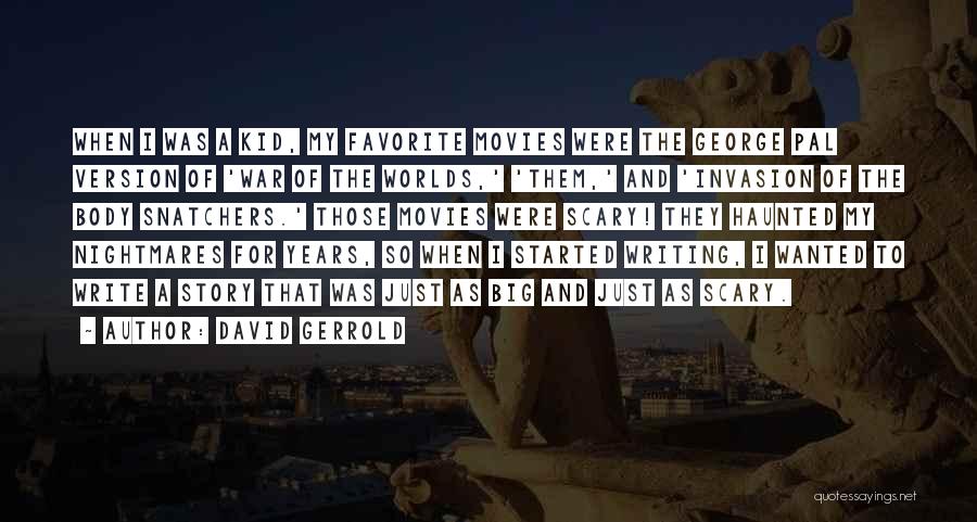 David Gerrold Quotes: When I Was A Kid, My Favorite Movies Were The George Pal Version Of 'war Of The Worlds,' 'them,' And