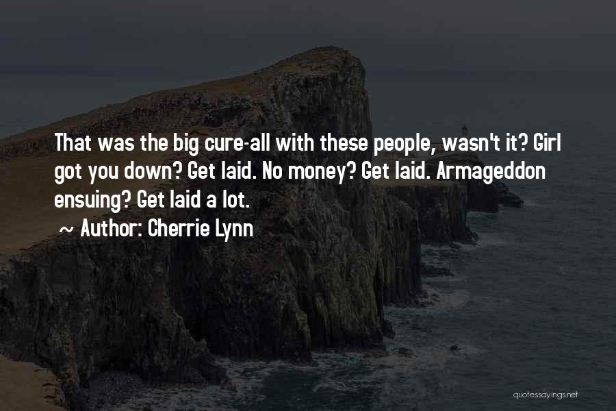 Cherrie Lynn Quotes: That Was The Big Cure-all With These People, Wasn't It? Girl Got You Down? Get Laid. No Money? Get Laid.