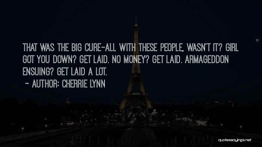 Cherrie Lynn Quotes: That Was The Big Cure-all With These People, Wasn't It? Girl Got You Down? Get Laid. No Money? Get Laid.