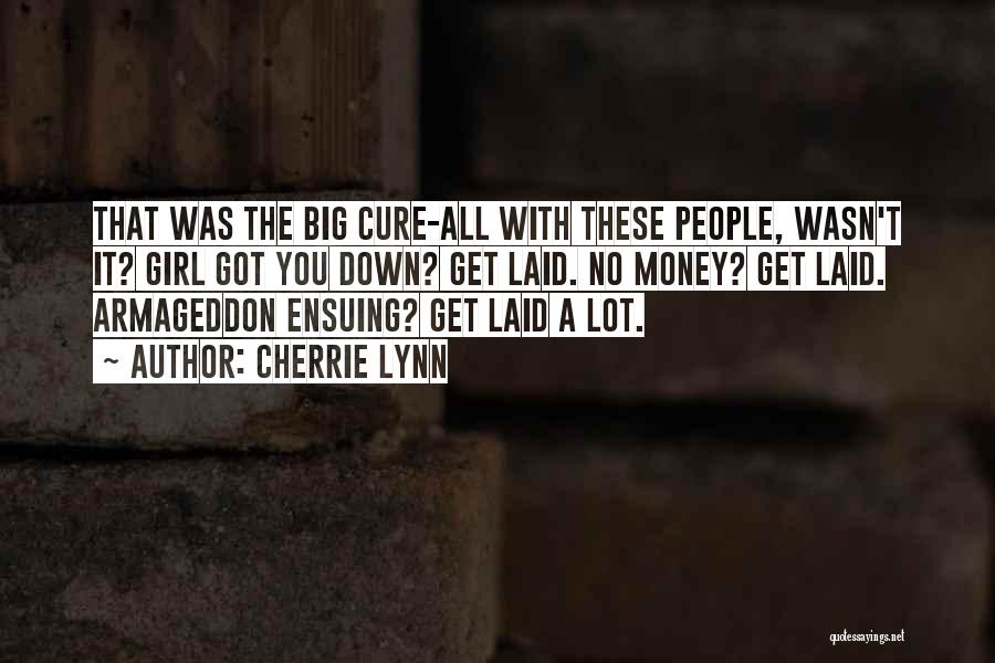 Cherrie Lynn Quotes: That Was The Big Cure-all With These People, Wasn't It? Girl Got You Down? Get Laid. No Money? Get Laid.