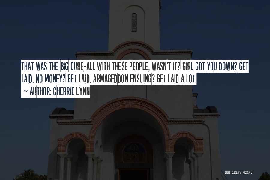 Cherrie Lynn Quotes: That Was The Big Cure-all With These People, Wasn't It? Girl Got You Down? Get Laid. No Money? Get Laid.