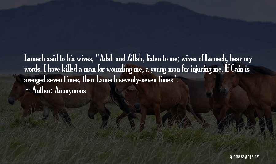 Anonymous Quotes: Lamech Said To His Wives, Adah And Zillah, Listen To Me; Wives Of Lamech, Hear My Words. I Have Killed