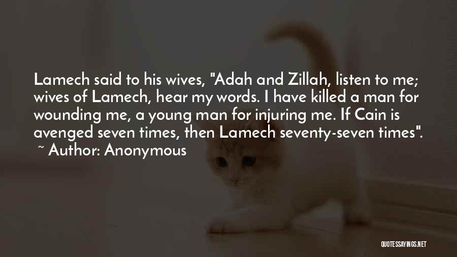 Anonymous Quotes: Lamech Said To His Wives, Adah And Zillah, Listen To Me; Wives Of Lamech, Hear My Words. I Have Killed