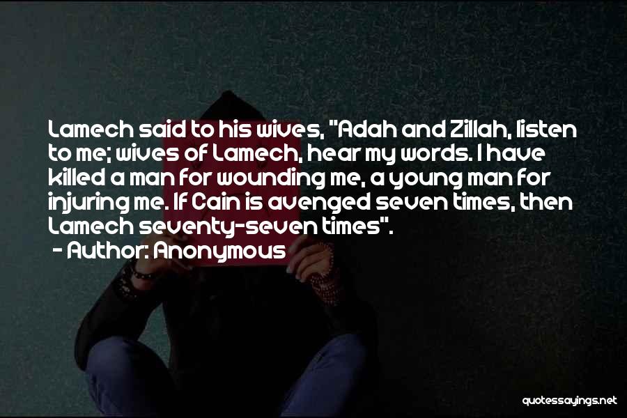 Anonymous Quotes: Lamech Said To His Wives, Adah And Zillah, Listen To Me; Wives Of Lamech, Hear My Words. I Have Killed