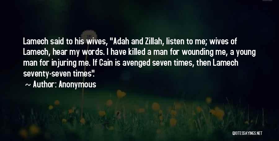 Anonymous Quotes: Lamech Said To His Wives, Adah And Zillah, Listen To Me; Wives Of Lamech, Hear My Words. I Have Killed