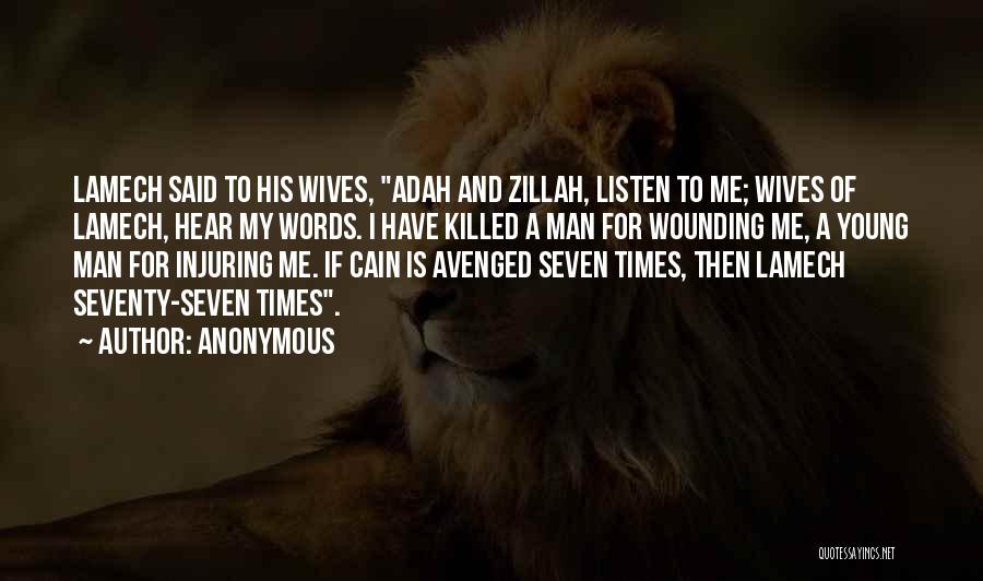 Anonymous Quotes: Lamech Said To His Wives, Adah And Zillah, Listen To Me; Wives Of Lamech, Hear My Words. I Have Killed