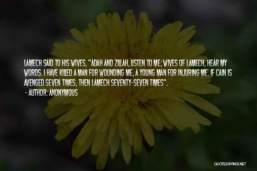 Anonymous Quotes: Lamech Said To His Wives, Adah And Zillah, Listen To Me; Wives Of Lamech, Hear My Words. I Have Killed