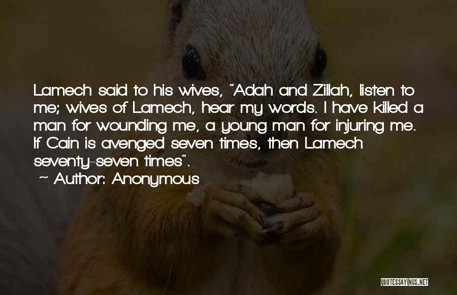 Anonymous Quotes: Lamech Said To His Wives, Adah And Zillah, Listen To Me; Wives Of Lamech, Hear My Words. I Have Killed