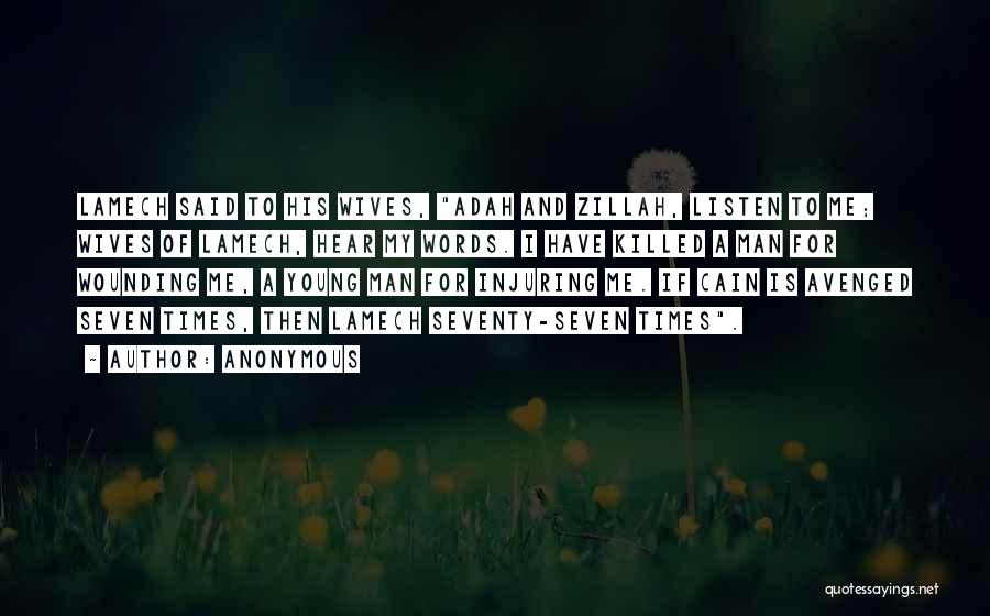 Anonymous Quotes: Lamech Said To His Wives, Adah And Zillah, Listen To Me; Wives Of Lamech, Hear My Words. I Have Killed