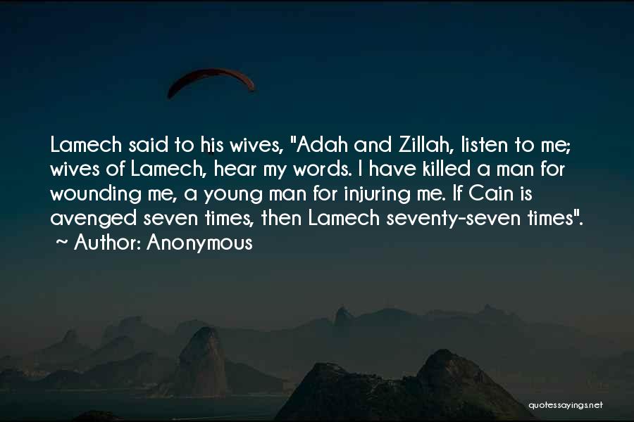Anonymous Quotes: Lamech Said To His Wives, Adah And Zillah, Listen To Me; Wives Of Lamech, Hear My Words. I Have Killed
