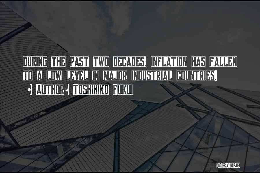 Toshihiko Fukui Quotes: During The Past Two Decades, Inflation Has Fallen To A Low Level In Major Industrial Countries.