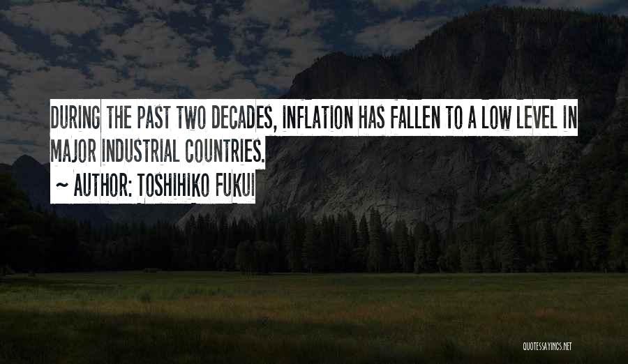 Toshihiko Fukui Quotes: During The Past Two Decades, Inflation Has Fallen To A Low Level In Major Industrial Countries.