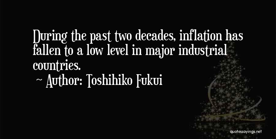 Toshihiko Fukui Quotes: During The Past Two Decades, Inflation Has Fallen To A Low Level In Major Industrial Countries.