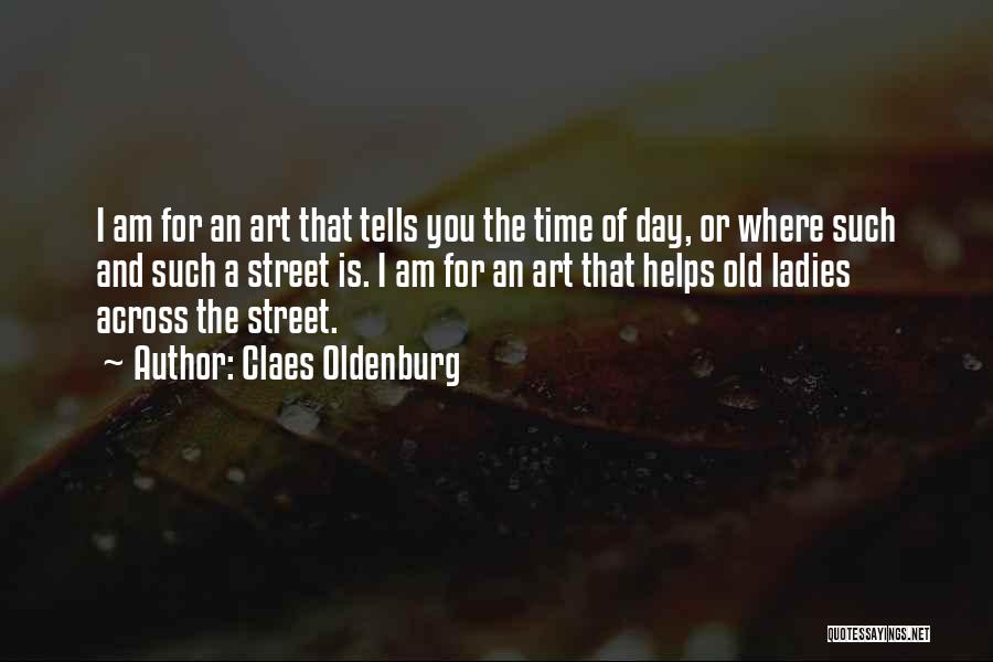 Claes Oldenburg Quotes: I Am For An Art That Tells You The Time Of Day, Or Where Such And Such A Street Is.