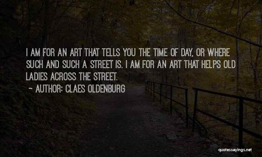 Claes Oldenburg Quotes: I Am For An Art That Tells You The Time Of Day, Or Where Such And Such A Street Is.