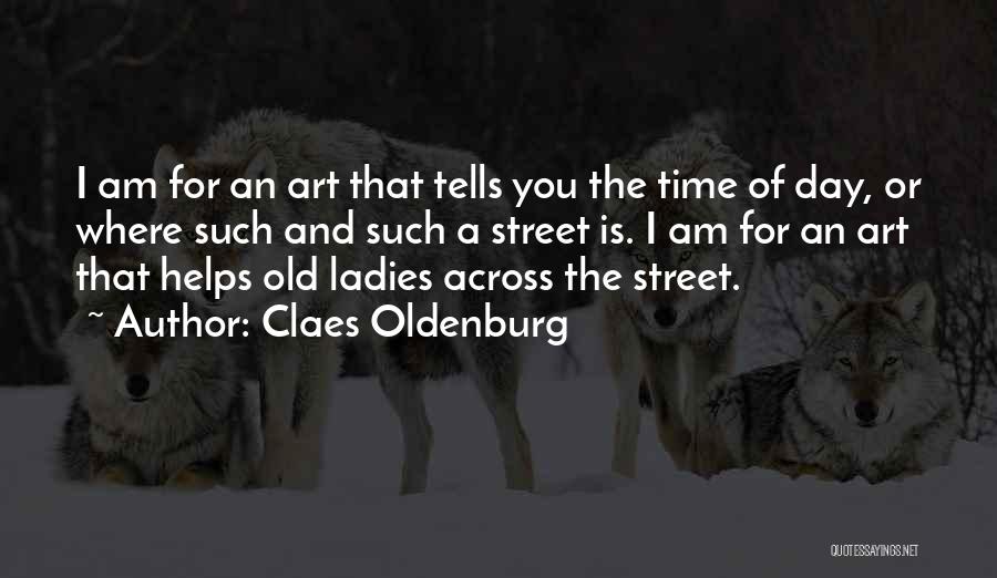 Claes Oldenburg Quotes: I Am For An Art That Tells You The Time Of Day, Or Where Such And Such A Street Is.