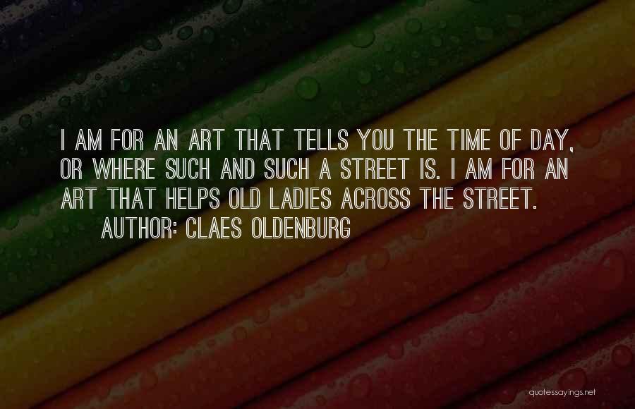 Claes Oldenburg Quotes: I Am For An Art That Tells You The Time Of Day, Or Where Such And Such A Street Is.