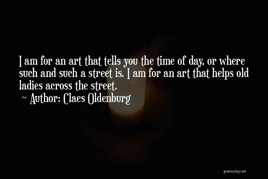 Claes Oldenburg Quotes: I Am For An Art That Tells You The Time Of Day, Or Where Such And Such A Street Is.