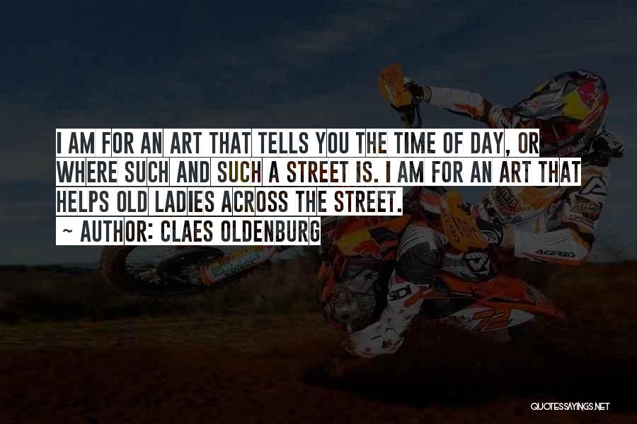 Claes Oldenburg Quotes: I Am For An Art That Tells You The Time Of Day, Or Where Such And Such A Street Is.