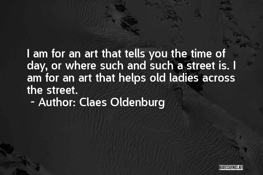 Claes Oldenburg Quotes: I Am For An Art That Tells You The Time Of Day, Or Where Such And Such A Street Is.