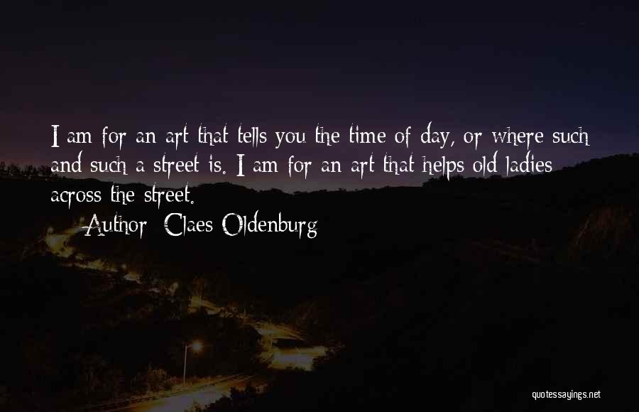 Claes Oldenburg Quotes: I Am For An Art That Tells You The Time Of Day, Or Where Such And Such A Street Is.