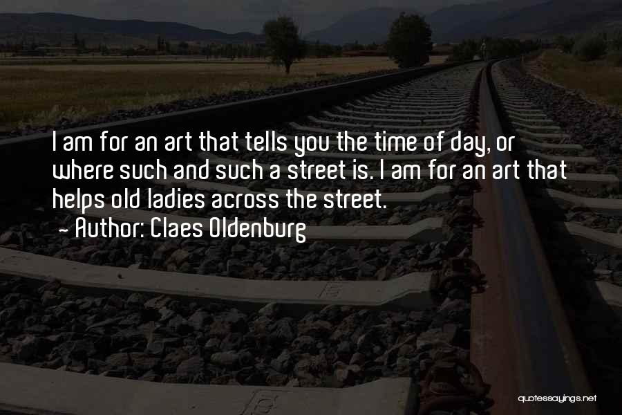 Claes Oldenburg Quotes: I Am For An Art That Tells You The Time Of Day, Or Where Such And Such A Street Is.