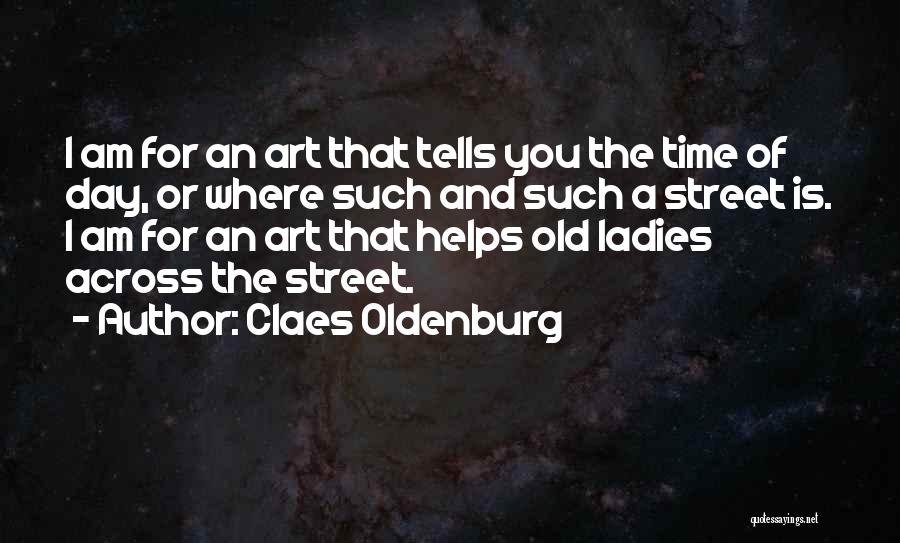 Claes Oldenburg Quotes: I Am For An Art That Tells You The Time Of Day, Or Where Such And Such A Street Is.